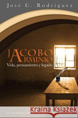 Vida, Pensamiento y Legado de Jacobo Arminio Jose C Rodriguez 9781563446221