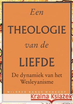 Een theologie van de liefde: De dynamiek van het Wesleyanisme Wynkoop, Mildred Bangs 9781563447457 Prairie Star Publications
