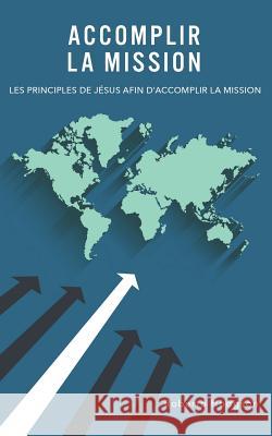 Accomplir la mission: Les principes de Jésus afin d'accomplir la mission Hodgson, Roberto 9781563448379