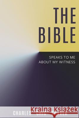 The Bible Speaks to Me About My Witness Charles Chic Shaver 9781563448768