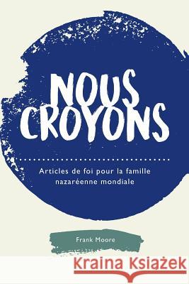 Nous croyons: Articles de foi pour la famille nazaréenne mondiale Frank M Moore 9781563448973 Editions Foi Et Saintete