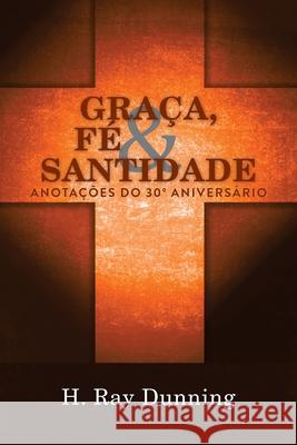 Graça, Fé & Santidade: Anotações do 30° Aniversário: Uma Teologia Sistemática Wesleyana H Ray Dunning 9781563449161 Literatura Nazarena Portuguesa
