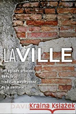 La ville: Les églises urbaines dans la tradition wesleyenne de la sainteté David a Busic 9781563449727 Editions Foi Et Saintete