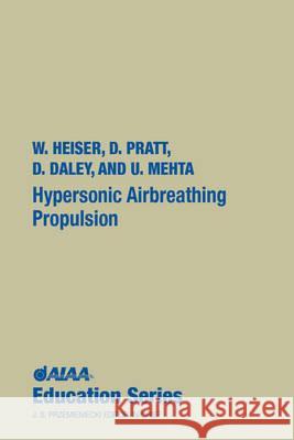 Hypersonic Airbreathing Propulsion William H. Heiser, David T. Pratt, Daniel H. Daley, Unmeel B. Mehta 9781563470356 American Institute of Aeronautics & Astronaut