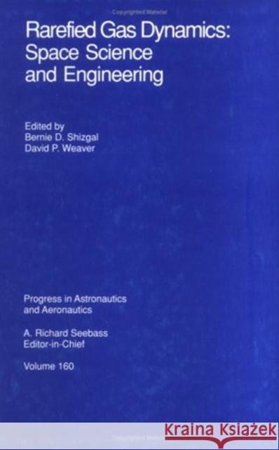 Rarefied Gas Dynamics: Space Science and Engineering V-160 Phillips Laboratory D Bernie D. Shizgal David P. Weaver 9781563470813 AIAA (American Institute of Aeronautics & Ast