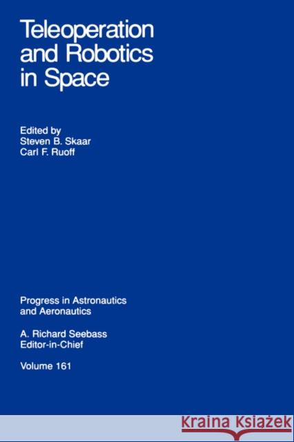 Teleoperation and Robotics in Space Steven B. Skaar Carl F. Ruoff 9781563470950