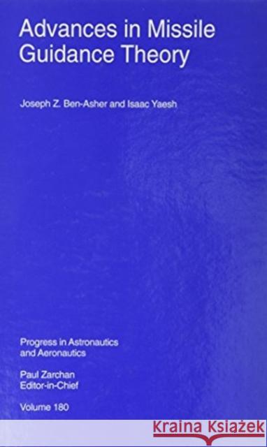 Advances in Missile Guidance Theory Joseph Ben-Asher Isaac Yaesh 9781563472756 AIAA (American Institute of Aeronautics & Ast