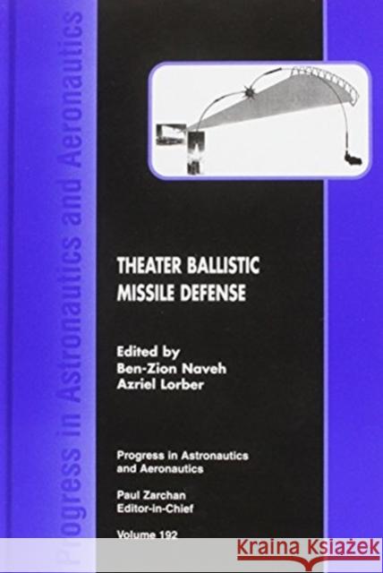 Theater Ballistic Missile Defense Ben-Zion Naveh Azriel Lorber 9781563473852 AIAA (American Institute of Aeronautics & Ast