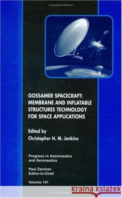 Gossamer Spacecraft: Membrane and Inflatable Structures Technology for Space Applications Christopher H. M. Jenkins 9781563474033 AIAA (American Institute of Aeronautics & Ast