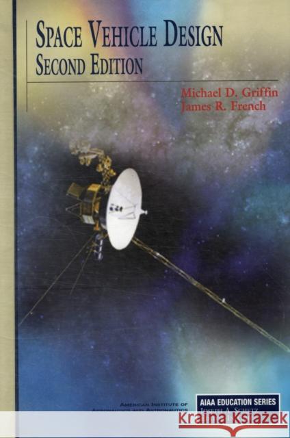 Space Vehicle Design, Second Edition Michael D. Griffin James R. French 9781563475399 AIAA (American Institute of Aeronautics & Ast