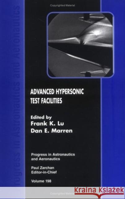 Advanced Hypersonic Test Facilities Frank K. Lu Dan E. Marren 9781563475412 AIAA (American Institute of Aeronautics & Ast