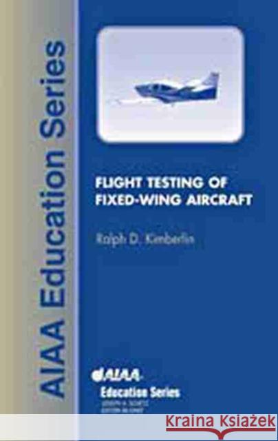 Flight Testing of Fixed-Wing Aircraft Ralph D. Kimberlin 9781563475641 AIAA (American Institute of Aeronautics & Ast