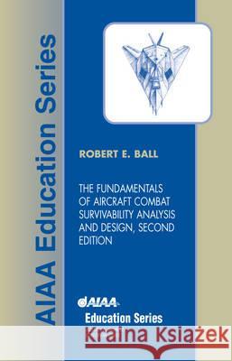 the fundamentals of aircraft combat survivability analysis and design, second edition  Robert E. Ball 9781563475825