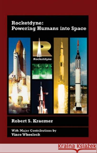 Rocketdyne: Powering Humans Into Space Robert S. Kraemer Vince Wheelock 9781563477546