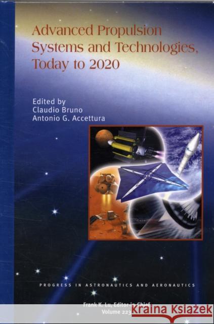 Advanced Propulsion Systems and Technologies, Today to 2020 Claudio Bruno 9781563479298 AIAA (American Institute of Aeronautics & Ast