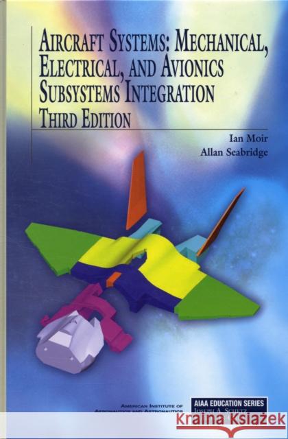 Aircraft Systems: Mechanical, Electrical, and Avionics Subsystems Integration I. Moir 9781563479526 AIAA (American Institute of Aeronautics & Ast