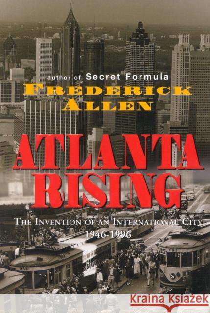 Atlanta Rising: The Invention of an International City 1946-1996 Allen, Frederick 9781563522963 Longstreet Press