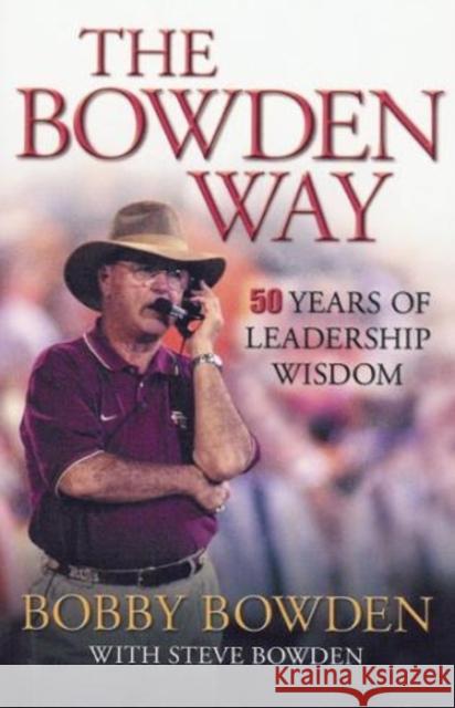 The Bowden Way: 50 Years of Leadership Wisdom Bowden, Bobby 9781563527036 Longstreet Press