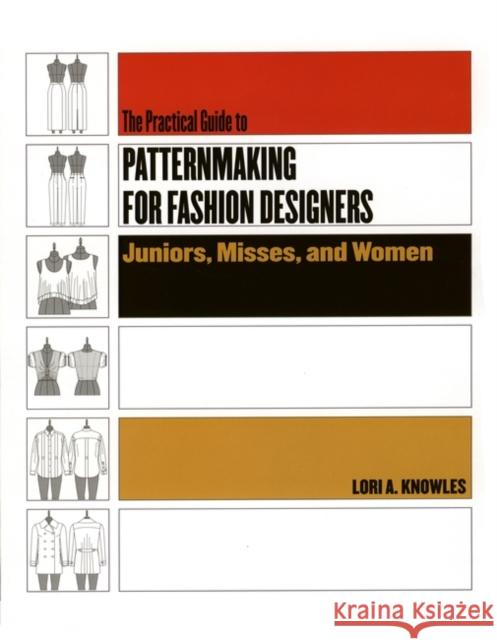 Practical Guide to Patternmaking for Fashion Designers: Juniors, Misses and Women Knowles, Lori A. 9781563673283 0
