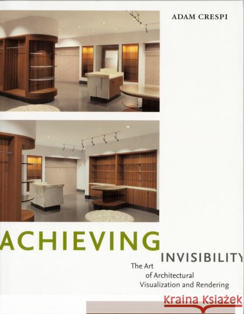 Achieving Invisibility: The Art of Architectural Visualization and Rendering Adam Crespi 9781563675416 Bloomsbury Publishing PLC