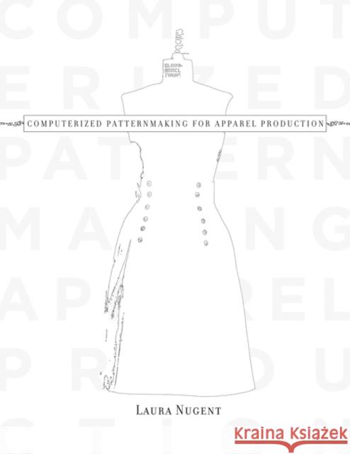 Computerized Patternmaking for Apparel Production Laura Nugent 9781563676192 Bloomsbury Publishing PLC