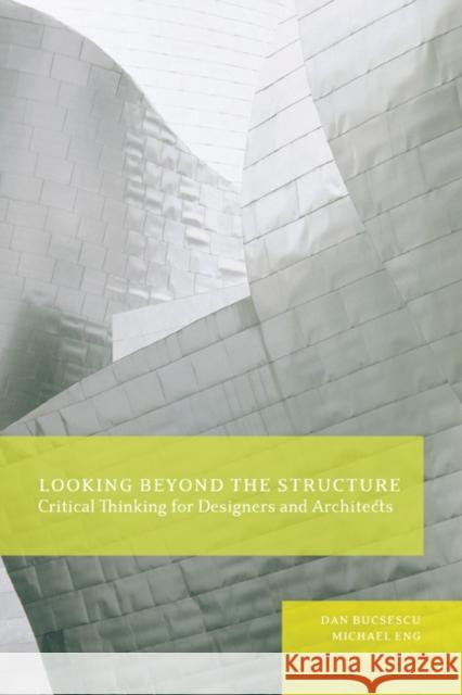 Looking Beyond the Structure: Critical Thinking for Designers & Architects Bucsescu, Dan 9781563677199 0