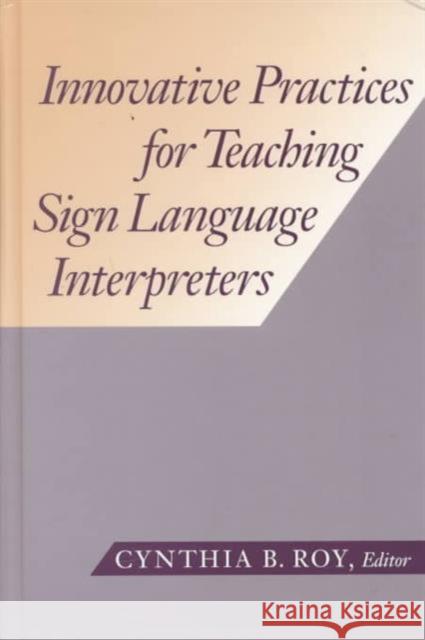 Innovative Practices for Teaching Sign Language Interpreters Cynthia B. Roy 9781563680885 Gallaudet University Press,U.S.