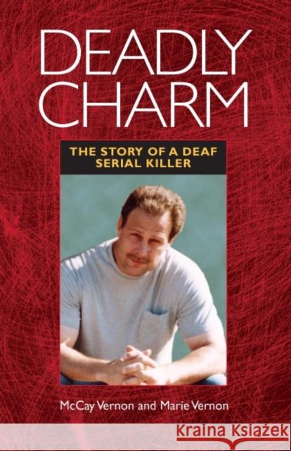 Deadly Charm: The Story of a Deaf Serial Killer Vernon, McCay 9781563684432 Gallaudet University Press