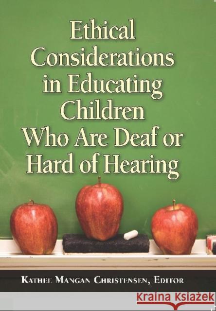 Ethical Considerations in Educating Children Who Are Deaf or Hard of Hearing Kathee Mangan Christensen 9781563684791 Gallaudet University Press