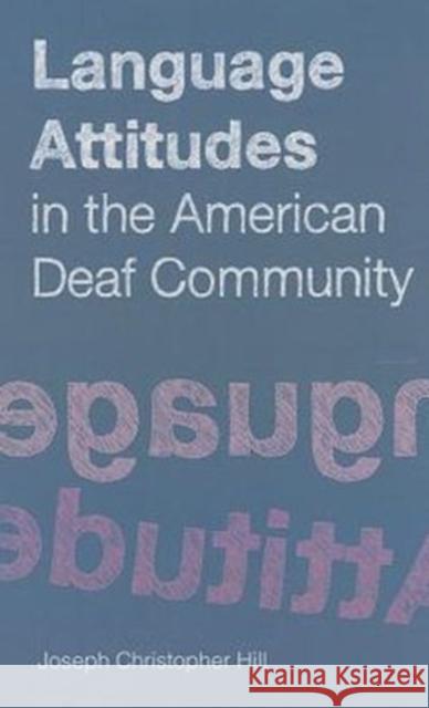 Language Attitudes in the American Deaf Community Joseph Christopher Hill 9781563685453
