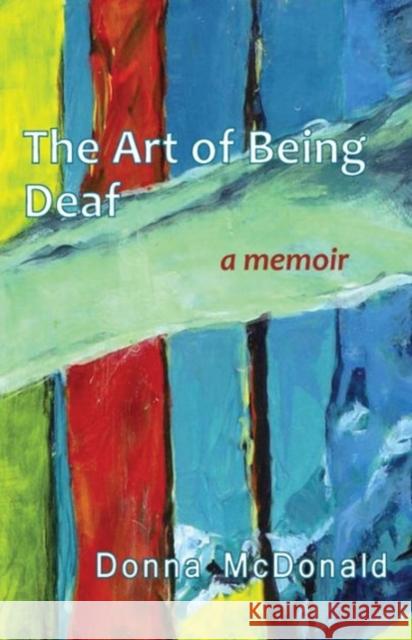 The Art of Being Deaf: A Memoir McDonald, Donna 9781563685972 Gallaudet University Press