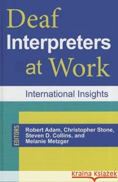 Deaf Interpreters at Work: International Insights Robert Adam Christopher Stone Steven D. Collins 9781563686092