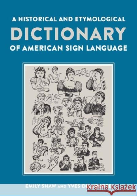 A Historical and Etymological Dictionary of American Sign Language: The Origin and Evolution of More Than 500 Signs Emily Shaw Yves Delaporte Carole Marion 9781563686214 Gallaudet University Press