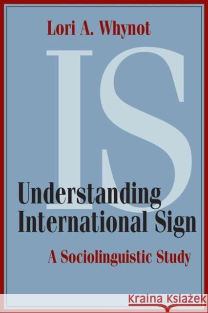 Understanding International Sign: A Sociolinguistic Study Volume 22 Whynot, Lori A. 9781563686726