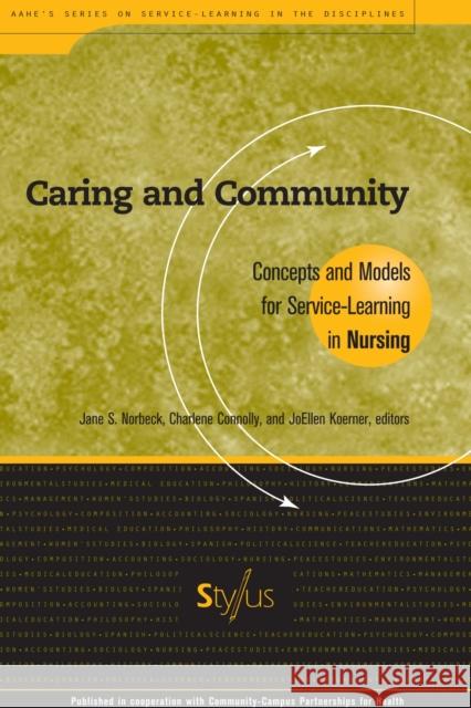 Caring and Community: Concepts and Models for Service-Learning in Nursing Charlene Connolly Joellen Koerner Jane S. Norbeck 9781563770098 Stylus Publishing (VA)