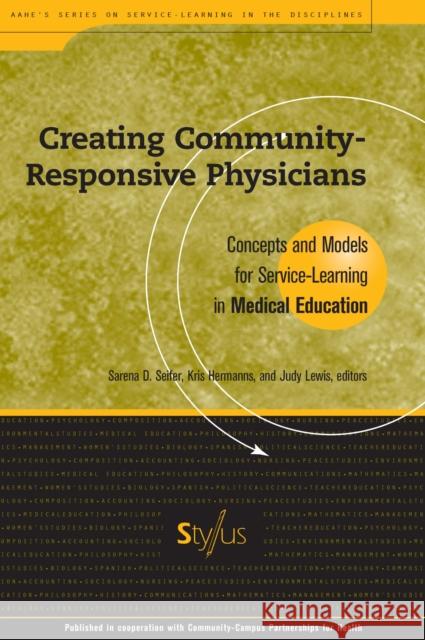 Creating Community-Responsive Physicians: Concepts and Models for Service-Learning in Medical Education Seifer, Sarena D. 9781563770142 Stylus Publishing (VA)