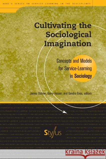 Cultivating the Sociological Imagination: Concepts and Models for Service Learning in Sociology Garry Hesser Sandra Enos James Ostrow 9781563770173