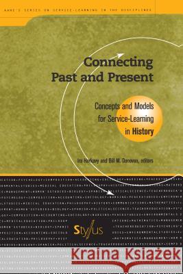Connecting Past and Present: Concepts and Models for Service-Learning in History Bill M. Donovan Ira Harkavy American Association for Higher Educatio 9781563770203 Stylus Publishing (VA)