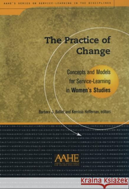 Practice of Change: Concepts and Models for Service Learning in Women's Studies Balliet, Barbara J. 9781563770234 Stylus Publishing (VA)