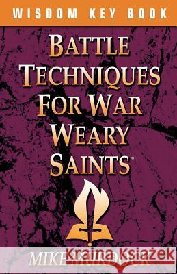 Battle Techniques for War Weary Saints Mike Murdock 9781563940231 Wisdom International