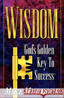 Wisdom- God's Golden Key To Success Mike Murdock 9781563940392 Wisdom International