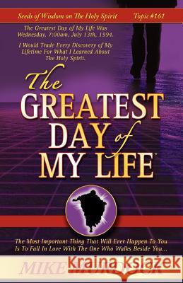 The Greatest Day of My Life (Seeds Of Wisdom On The Holy Spirit, Volume 14) Murdock, Mike 9781563941085 Wisdom International