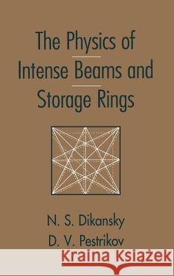 The Physics of Intense Beams and Storage Rings Dmitri Pestrikov Nikolai Dikansky D. V. Pestrikov 9781563961076 AIP Press
