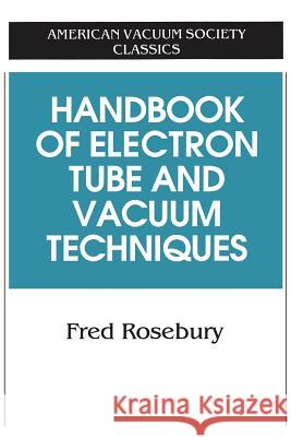 Handbook of Electron Tube and Vacuum Techniques Fred Rosebury 9781563961212 AIP Press