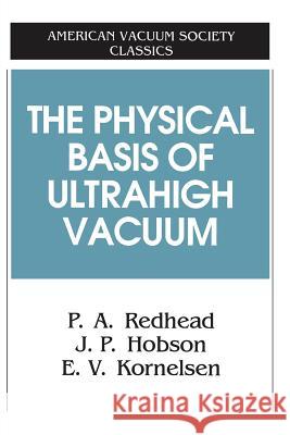 The Physical Basis of Ultrahigh Vacuum P. A. Reehead P. A. Redhead E. V. Kornelsen 9781563961229 AIP Press