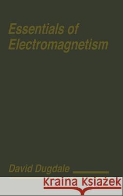 Essentials of Electromagnetism David Dugdale 9781563962530 AIP Press