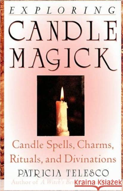 Exploring Candle Magick: Candles, Spells, Charms, Rituals and Devinations Patricia J. Telesco 9781564145222 New Page Books