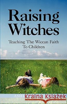 Raising Witches: Teaching the Wiccan Faith to Children Ashleen O'Gaea 9781564146311 Red Wheel/Weiser