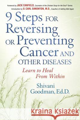 9 Steps for Reversing or Preventing Cancer and Other Diseases: Learn to Heal from Within Shivani Goodman Jack Canfield O. Carl Simonton 9781564147493 New Page Books