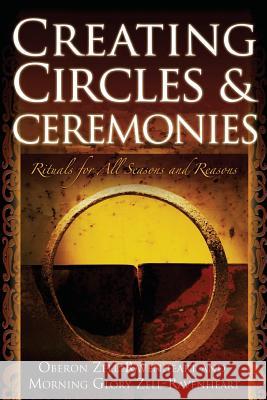 Creating Circles and Ceremonies: Pagan Rituals for All Seasons and Reasons (Including Rituals for the Wheel of the Year, Handfastings, Blessings, and Zell-Ravenheart, Oberon 9781564148643